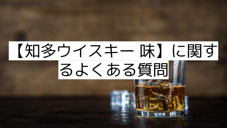 【知多ウイスキー 味】に関するよくある質問